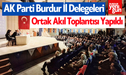 AK Parti Burdur İl Delegeleri Ortak Akıl Toplantısı Yapıldı