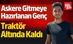 Askere Gitmeye Hazırlanan Genç Traktör  Altında Kaldı