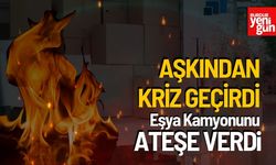 Aşkından Kriz Geçirdi Eşya Kamyonunu Ateşe Verdi