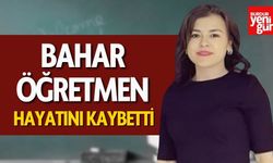 Bahar Öğretmen Hayatını Kaybetti