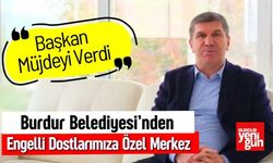 Burdur Belediyesi’nden Engelli Dostlarımıza Özel Merkez