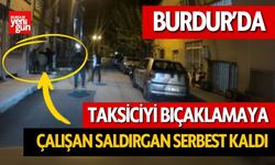 Burdur’da Taksiciyi Bıçaklamaya Çalışan Saldırgan Serbest Kaldı