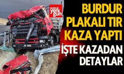 Burdur plakalı TIR kaza yaptı! İşte kazadan detaylar