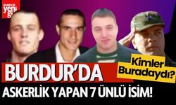 Burdur’da Askerlik Yapan 7 Ünlü İsim! Kimler Buradaydı?