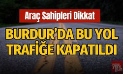 Burdur'da Bu Yol Trafiğe Kapatıldı