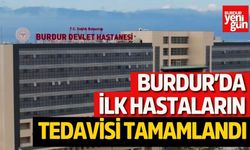 Burdur’da ilk hastaların tedavisi tamamlandı