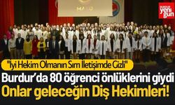 Burdur'da 80 Öğrenci Önlüklerini Giydi! Onlar Geleceğin Diş Hekimleri