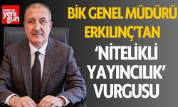 BİK Genel Müdürü Erkılınç'tan "NİTELİKLİ YAYINCILIK" vurgusu