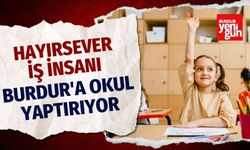 Hayırsever İş İnsanı Burdur'a Okul Yaptırıyor