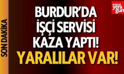 Burdur'da işçi servisi kaza yaptı! Yaralılar var