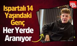 Ispartalı 14 Yaşındaki Genç Her Yerde Aranıyor