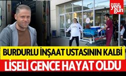 Burdurlu İnşaat Ustasının Kalbi, Liseli Gence Hayat Oldu