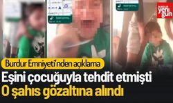 Burdur'daki Eşini Çocuğu ile Tehdit Eden Baba Gözaltına Alındı!