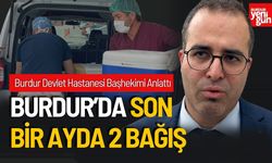 Başhekim Yüksel Anlattı "Burdur'da Son Bir Ayda 2 Bağış"