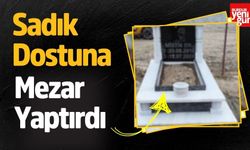 Sadık Dostuna Mezar Yaptırdı