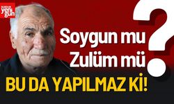 Soygun mu Zulüm mü? Bu da Yapılmaz ki!