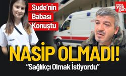 Sude'nin Babası Konuştu "Kızım Sağlıkçı Olmak İstiyordu"