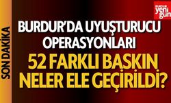 Burdur’da Uyuşturucu Operasyonları: 52 Baskın