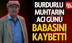 Burdur'da muhtarın acı günü! Babasını kaybetti..