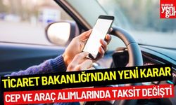 Ticaret Bakanlığı’ndan Yeni Karar: Cep ve Araç Alımlarında Taksit Değişti