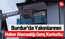 Burdur'da Yakınlarının Haber Alamadığı Genç Korkuttu