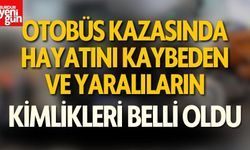 Otobüs kazasında hayatını kaybeden ve yaralananların kimlikleri belli oldu