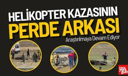 Helikopter Kazasının Perde Arkası Araştırılmaya Devam Ediyor