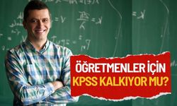 Öğretmenler için KPSS kalkıyor mu?