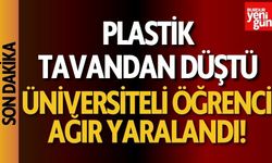 Plastik tavandan düşen üniversiteli öğrenci ağır yaralandı