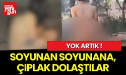 Soyunan soyunana, çıplak dolaştılar