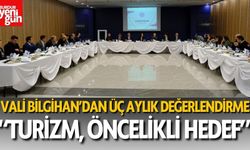 VALİ BİLGİHAN’DAN ÜÇ AYLIK DEĞERLENDİRME;“TURİZM, ÖNCELİKLİ HEDEF”