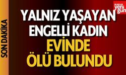 Yalnız yaşayan engelli kadın evinde ölü bulundu