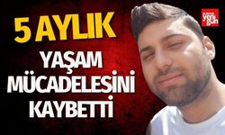 5 aylık yaşam mücadelesi sona erdi