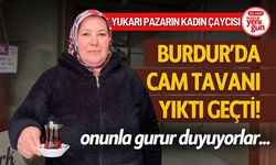 Burdur'da Cam Tavanı Yıktı Geçti "Yukarı Pazarın Kadın Çaycısı"