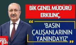 'BİK Genel Müdürü Erkılınç,'Basın Çalışanlarının Yanındayız'