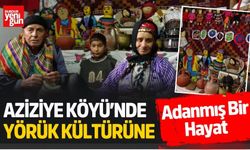 Aziziye Köyü’nde Yörük Kültürüne Adanmış Bir Hayat