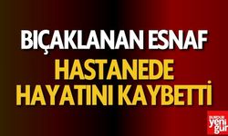 Bıçaklanan esnaf, hastanede hayatını kaybetti