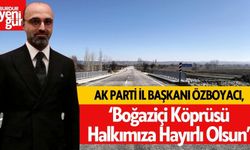 AK Parti İl Başkanı Özboyacı: “Boğaziçi Köprüsü Halkımıza Hayırlı Olsun”