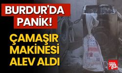 Burdur'da Panik! Çamaşır Makinesi Alev Aldı