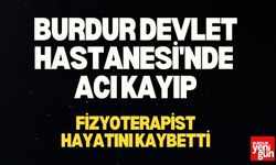 Burdur Devlet Hastanesi'nde Acı Kayıp