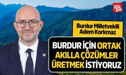 Burdur İçin Ortak Akılla Çözümler Üretmek İstiyoruz