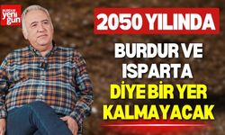 2050 yılında Burdur ve Isparta Diye Bir Yer Kalmayacak