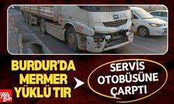 Burdur’da Mermer Yüklü Tır Servis Otobüsüne Çarptı