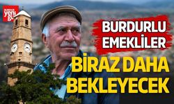 Burdurlu Emekliler Biraz Daha Bekleyecek