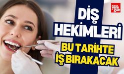 Diş Hekimleri Bu Tarihte İş Bırakacak