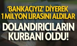 'Bankacıyız’ Diyerek 1 Milyon Lirasını Aldılar: Dolandırıcıların Kurbanı Oldu!