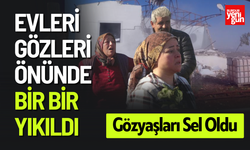 Evleri Gözleri Önünde Bir Bir Yıkıldı, Gözyaşları Sel Oldu