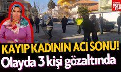 Kayıp Kadının Acı Sonu! 3 Kişi Gözaltına Alındı