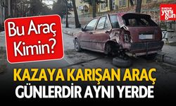 Bu Araç Kimin? Kazaya Karışan Araç Günlerdir Aynı Yerde