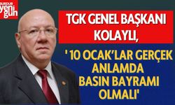 TGK Genel Başkanı Kolaylı:' 10 Ocak’lar gerçek anlamda basın bayramı olmalı'